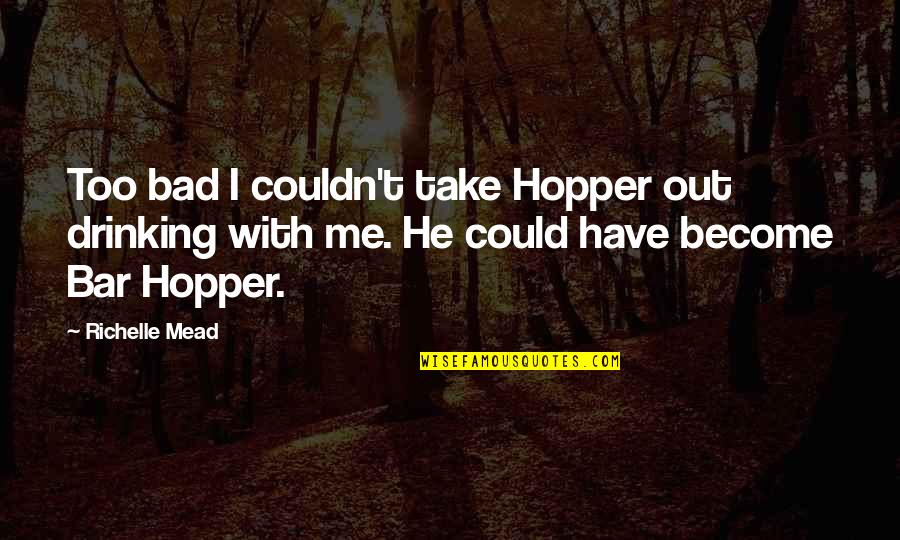 Bar Quotes By Richelle Mead: Too bad I couldn't take Hopper out drinking