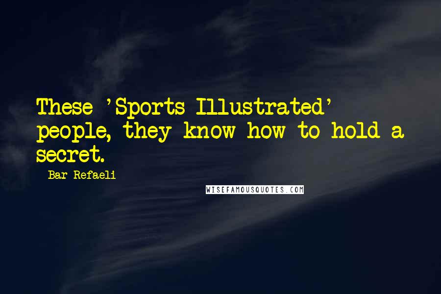 Bar Refaeli quotes: These 'Sports Illustrated' people, they know how to hold a secret.