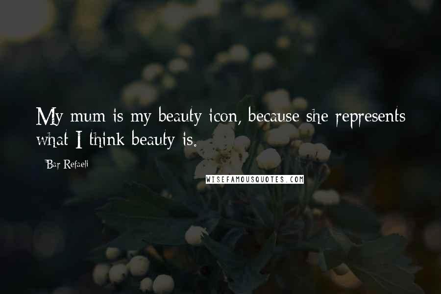 Bar Refaeli quotes: My mum is my beauty icon, because she represents what I think beauty is.