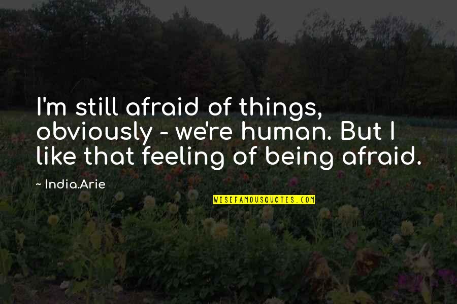 Bar Rescue Quotes By India.Arie: I'm still afraid of things, obviously - we're