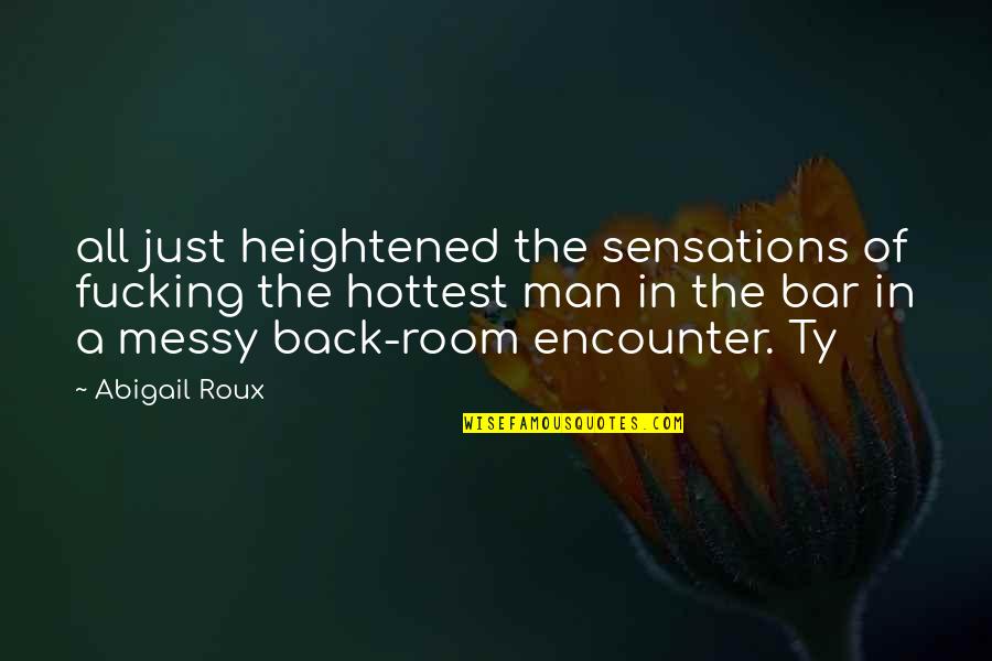 Bar Room Quotes By Abigail Roux: all just heightened the sensations of fucking the
