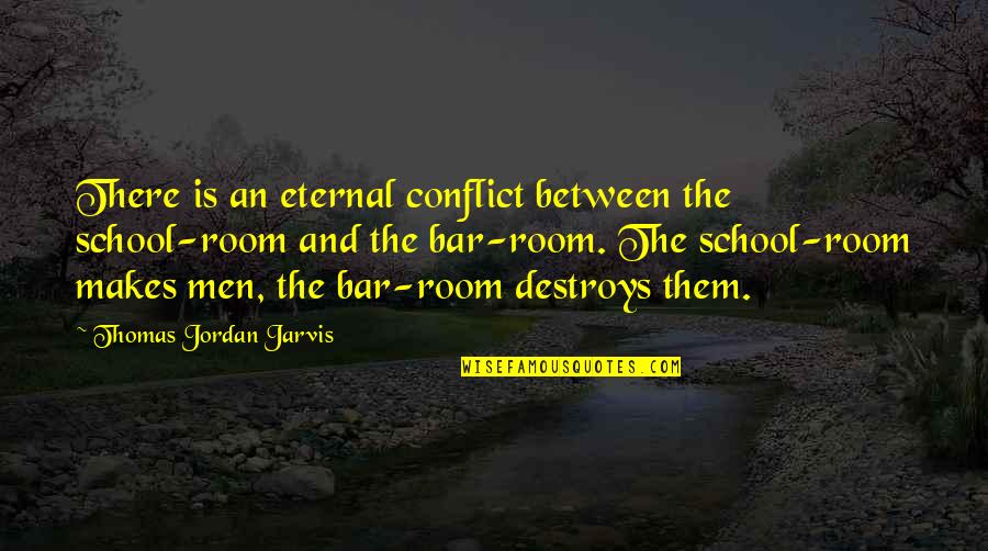 Bar Room Quotes By Thomas Jordan Jarvis: There is an eternal conflict between the school-room