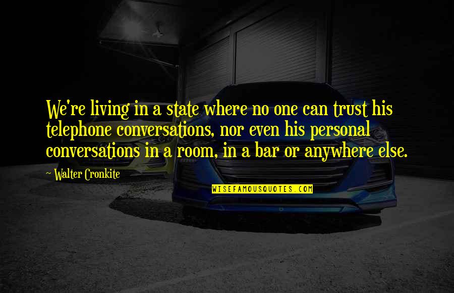 Bar Room Quotes By Walter Cronkite: We're living in a state where no one