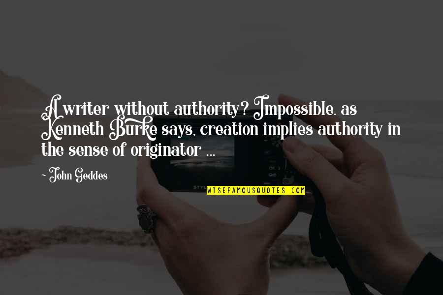 Bar Sayings And Quotes By John Geddes: A writer without authority? Impossible. as Kenneth Burke