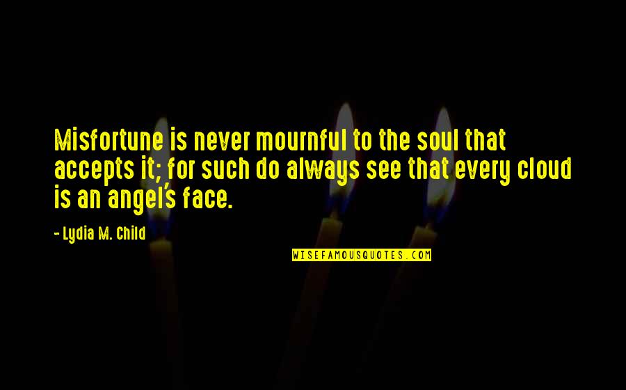 Bar Sayings And Quotes By Lydia M. Child: Misfortune is never mournful to the soul that
