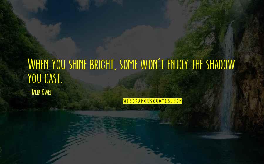 Bar Sayings And Quotes By Talib Kweli: When you shine bright, some won't enjoy the