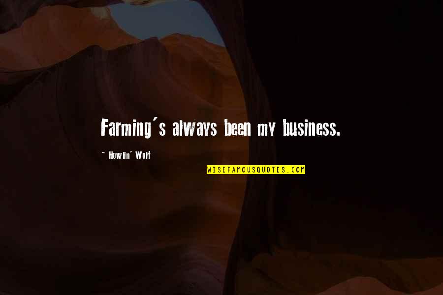 Bar Soleil Quotes By Howlin' Wolf: Farming's always been my business. Bar Soleil Quotes By Howlin' Wolf: Farming's always been my business.