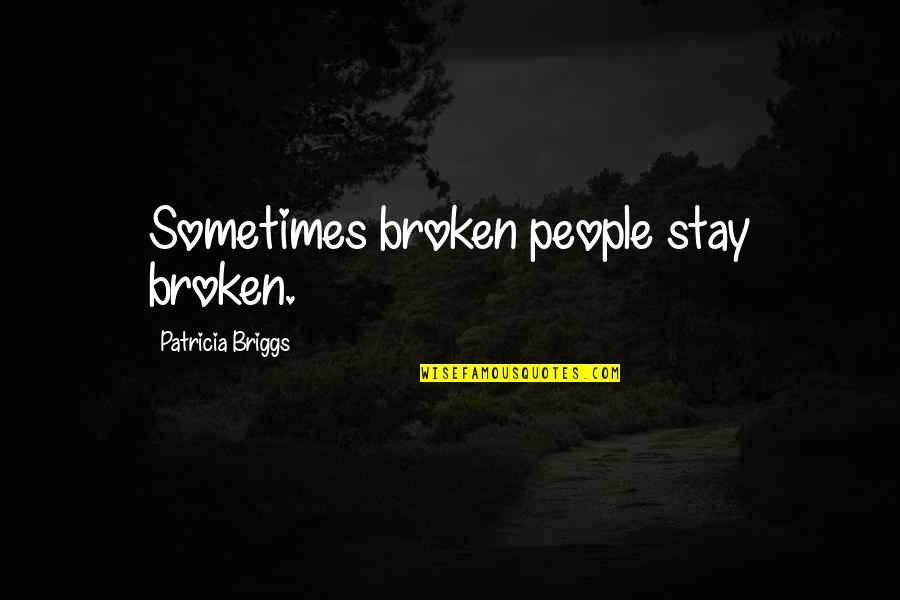 Bar Soleil Quotes By Patricia Briggs: Sometimes broken people stay broken. Bar Soleil Quotes By Patricia Briggs: Sometimes broken people stay broken.