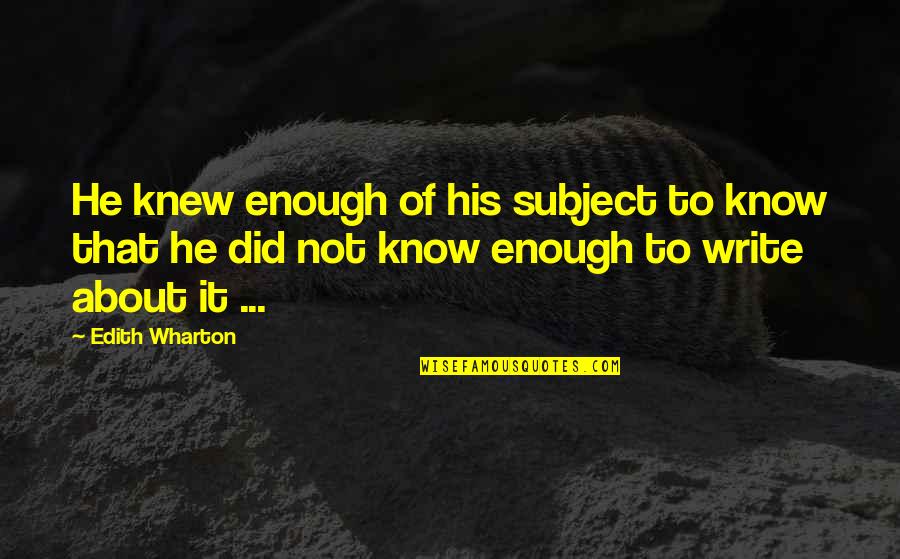 Bar Steward Quotes By Edith Wharton: He knew enough of his subject to know Bar Steward Quotes By Edith Wharton: He knew enough of his subject to know