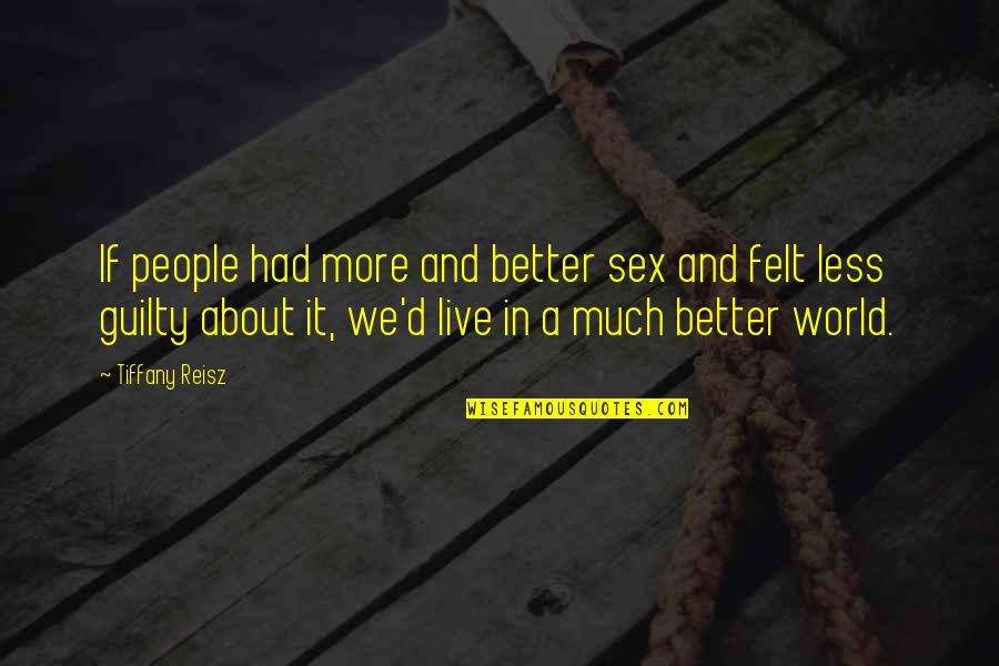 Bar Steward Quotes By Tiffany Reisz: If people had more and better sex and Bar Steward Quotes By Tiffany Reisz: If people had more and better sex and