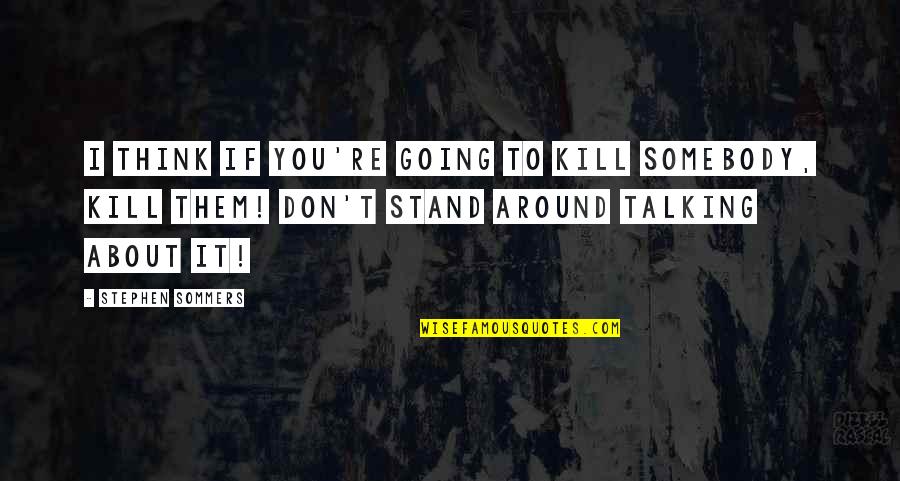 Bar Stool Quotes By Stephen Sommers: I think if you're going to kill somebody,
