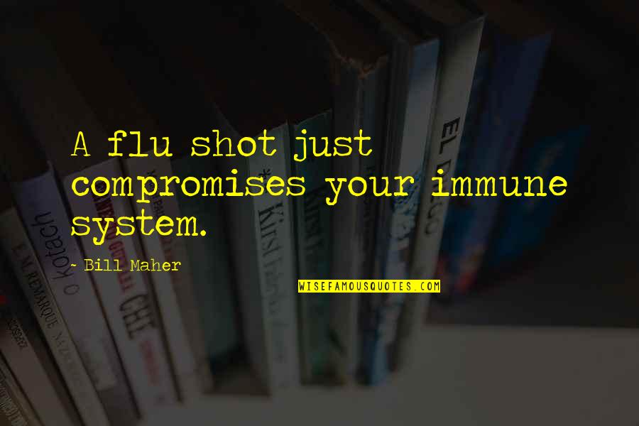 Bar Tender Quotes By Bill Maher: A flu shot just compromises your immune system.