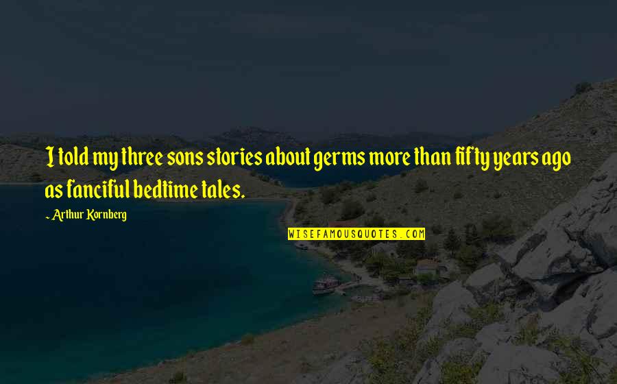 Bara Rabi Awal Quotes By Arthur Kornberg: I told my three sons stories about germs Bara Rabi Awal Quotes By Arthur Kornberg: I told my three sons stories about germs