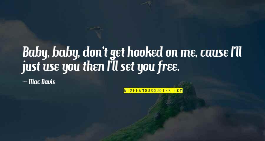 Bara Rabi Awal Quotes By Mac Davis: Baby, baby, don't get hooked on me, cause