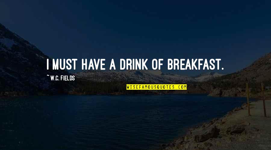 Bara Rabi Awal Quotes By W.C. Fields: I must have a drink of breakfast. Bara Rabi Awal Quotes By W.C. Fields: I must have a drink of breakfast.
