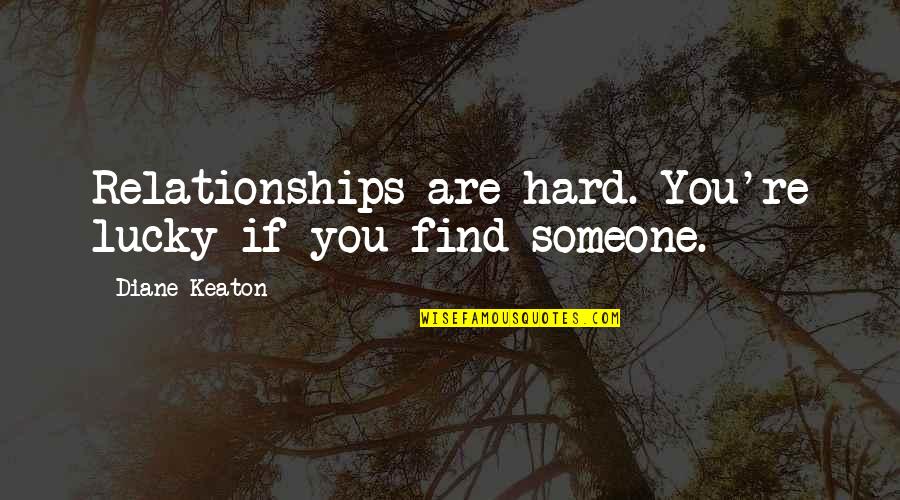 Barabanov Leafs Quotes By Diane Keaton: Relationships are hard. You're lucky if you find Barabanov Leafs Quotes By Diane Keaton: Relationships are hard. You're lucky if you find