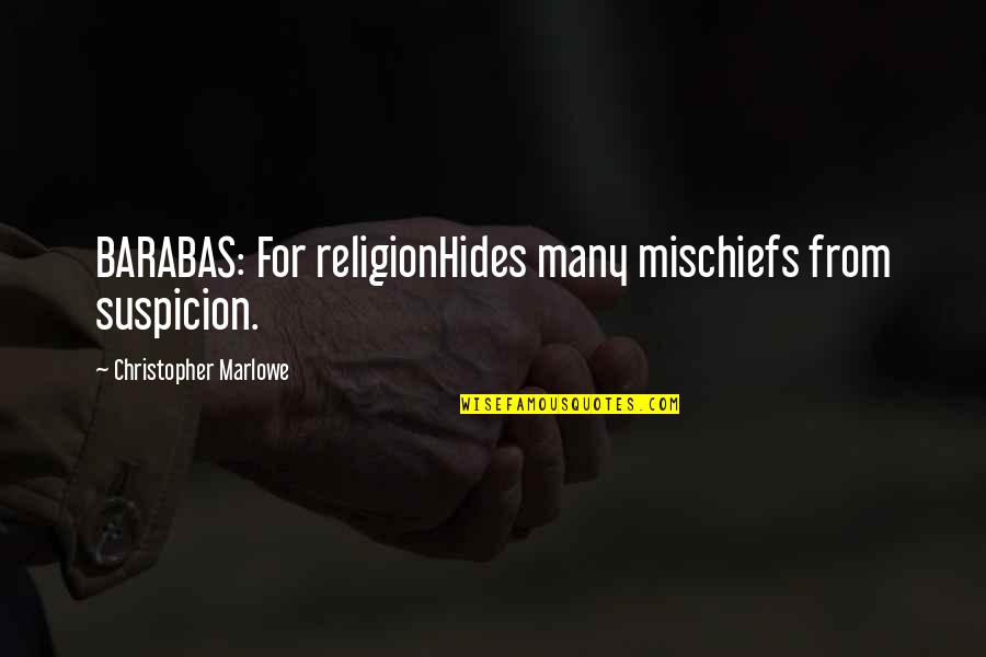 Barabas Quotes By Christopher Marlowe: BARABAS: For religionHides many mischiefs from suspicion.