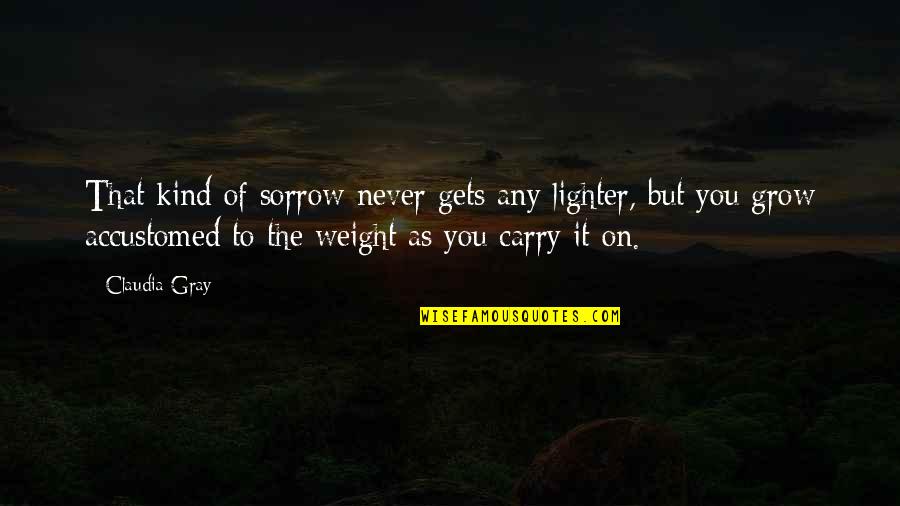 Barabasi Linked Quotes By Claudia Gray: That kind of sorrow never gets any lighter,