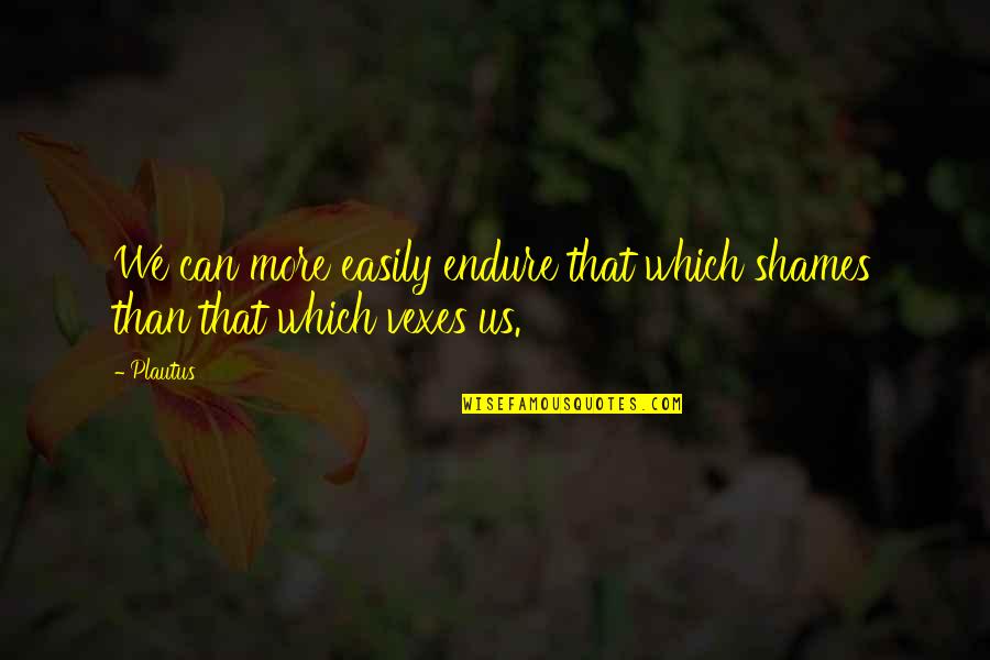 Barabbas In The Bible Quotes By Plautus: We can more easily endure that which shames