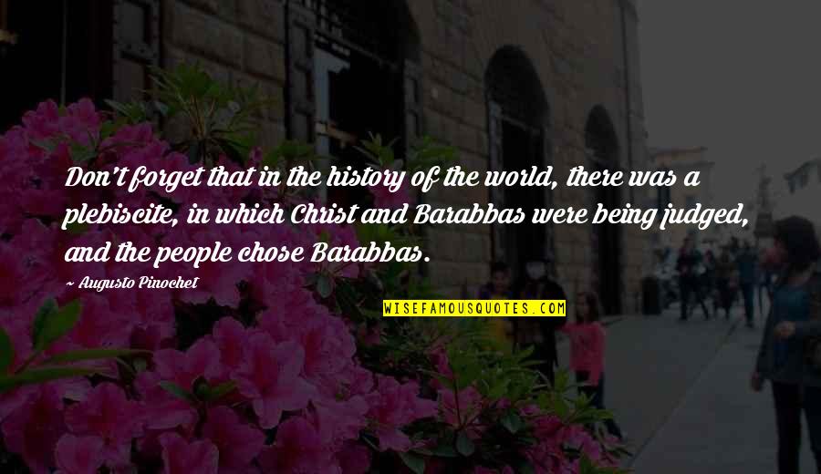 Barabbas Quotes By Augusto Pinochet: Don't forget that in the history of the