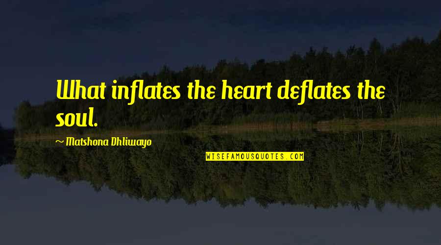 Barabbas Quotes By Matshona Dhliwayo: What inflates the heart deflates the soul.
