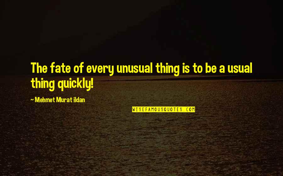 Barabbas Quotes By Mehmet Murat Ildan: The fate of every unusual thing is to