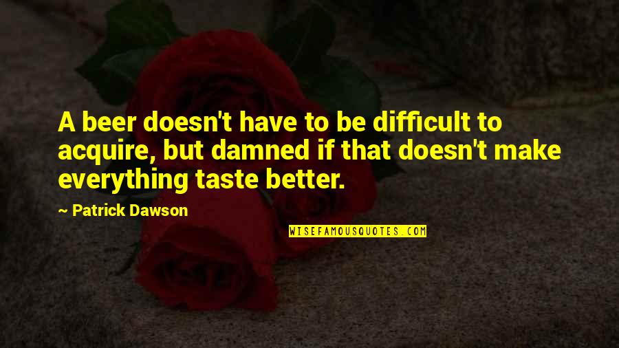 Baracca Rouge Quotes By Patrick Dawson: A beer doesn't have to be difficult to