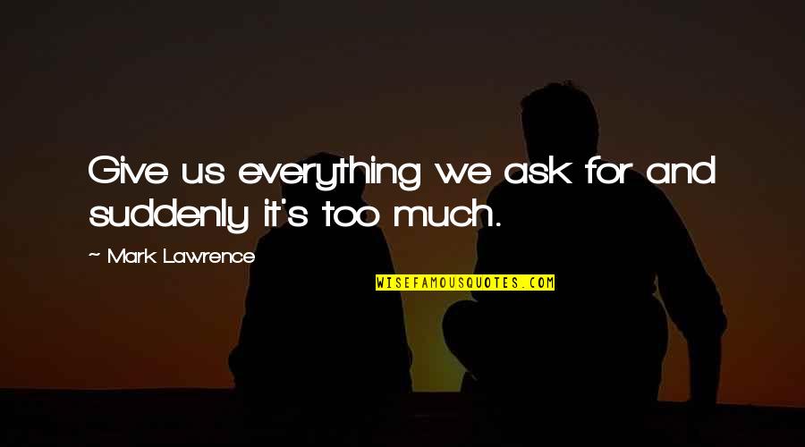 Barachel Quotes By Mark Lawrence: Give us everything we ask for and suddenly