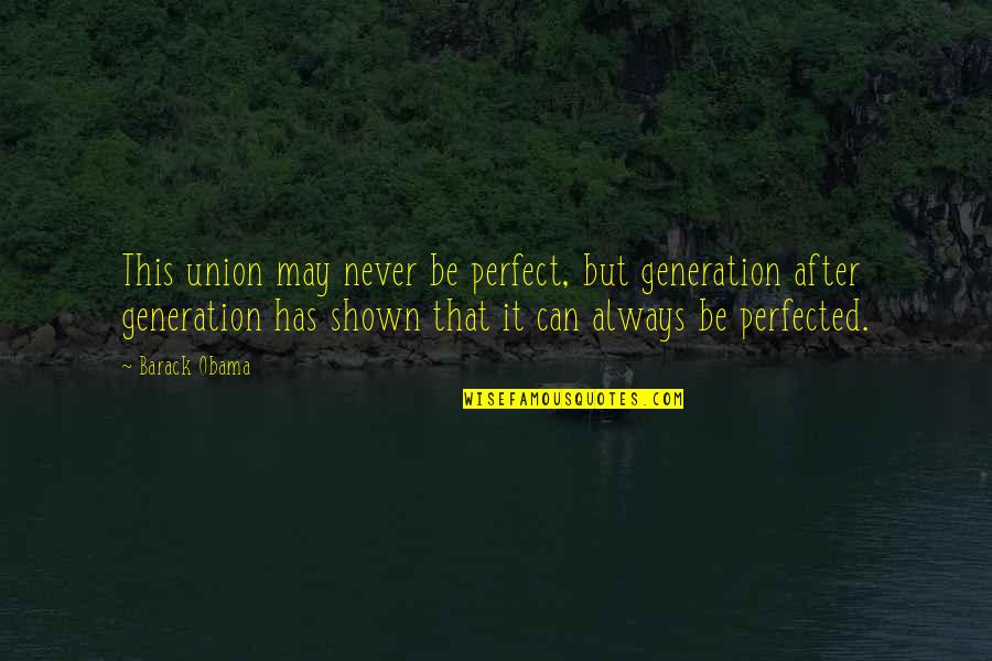 Barack Obama A More Perfect Union Quotes By Barack Obama: This union may never be perfect, but generation