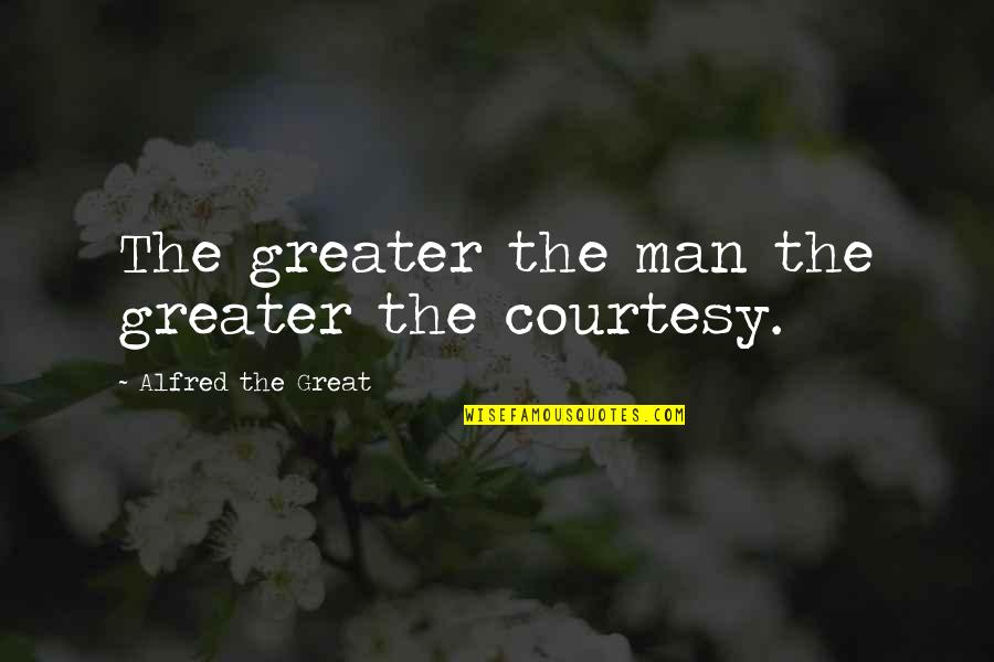 Barack Obama Audacity Of Hope Quotes By Alfred The Great: The greater the man the greater the courtesy.