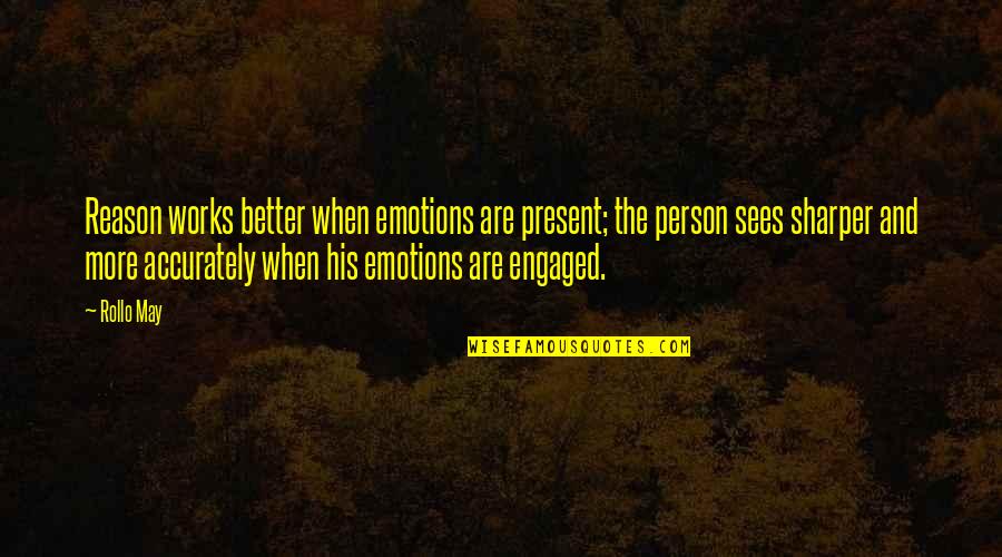 Barack Obama Common Quotes By Rollo May: Reason works better when emotions are present; the Barack Obama Common Quotes By Rollo May: Reason works better when emotions are present; the