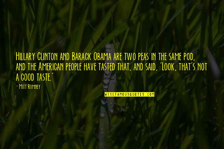 Barack Obama Good Quotes By Mitt Romney: Hillary Clinton and Barack Obama are two peas Barack Obama Good Quotes By Mitt Romney: Hillary Clinton and Barack Obama are two peas