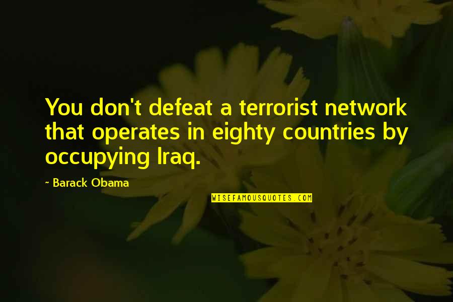 Barack Obama Iraq Quotes By Barack Obama: You don't defeat a terrorist network that operates