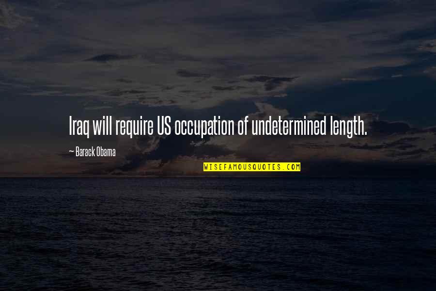 Barack Obama Iraq Quotes By Barack Obama: Iraq will require US occupation of undetermined length.