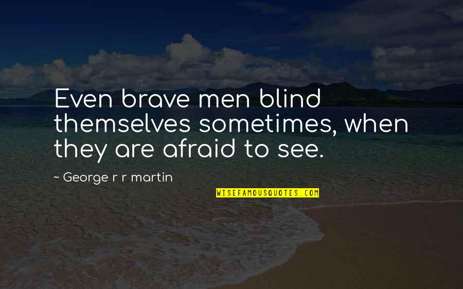 Barack Obama Isis Quotes By George R R Martin: Even brave men blind themselves sometimes, when they Barack Obama Isis Quotes By George R R Martin: Even brave men blind themselves sometimes, when they