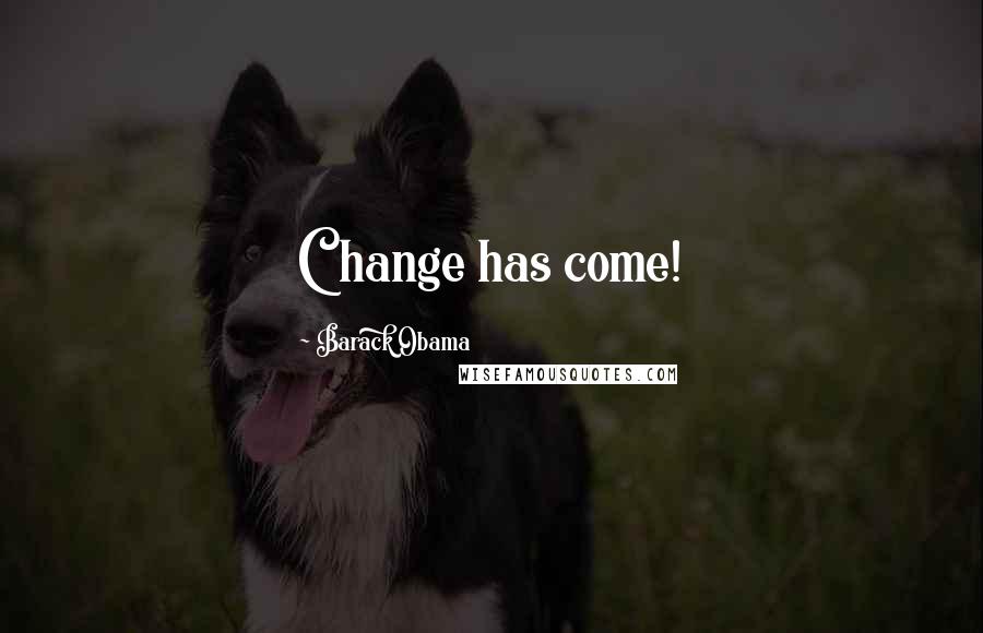 Barack Obama quotes: Change has come!