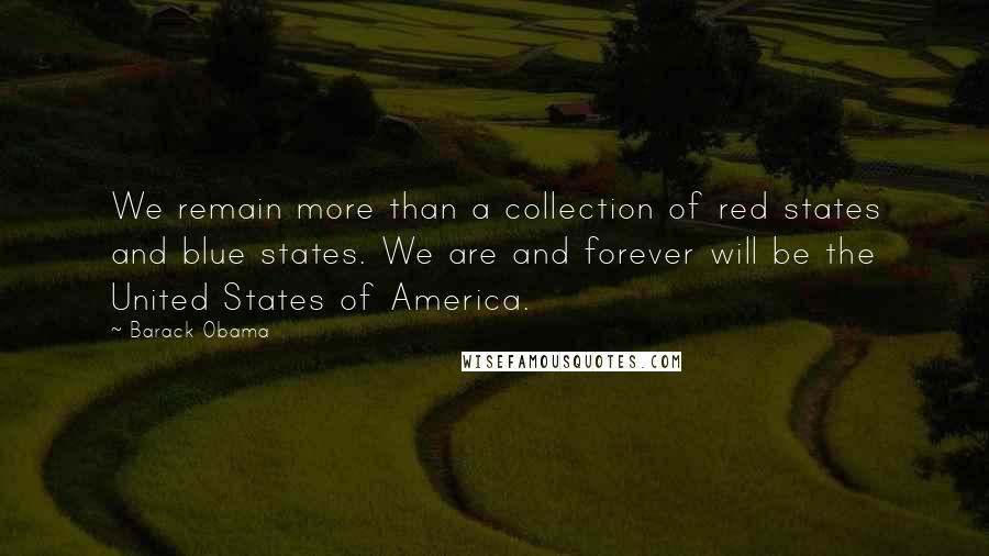 Barack Obama quotes: We remain more than a collection of red states and blue states. We are and forever will be the United States of America. Barack Obama quotes: We remain more than a collection of red states and blue states. We are and forever will be the United States of America.