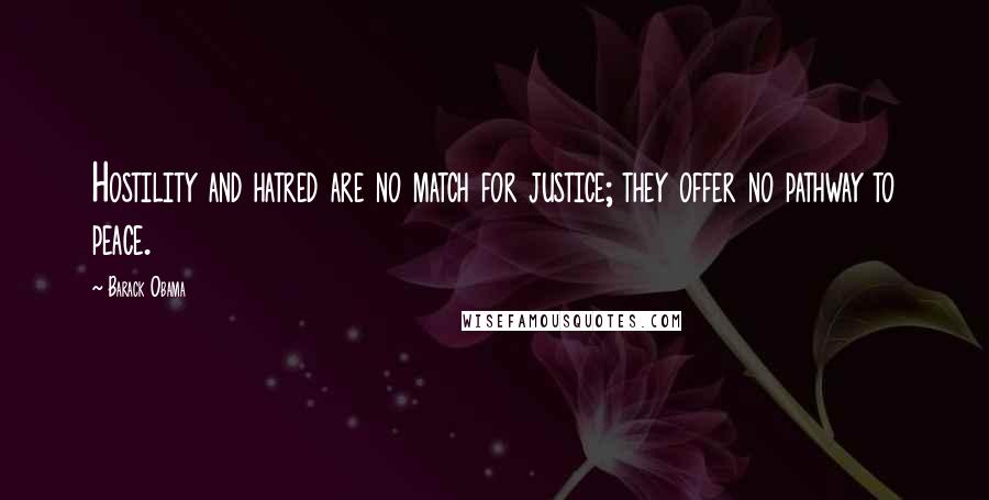 Barack Obama quotes: Hostility and hatred are no match for justice; they offer no pathway to peace.