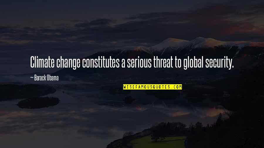 Barack Obama Quotes By Barack Obama: Climate change constitutes a serious threat to global