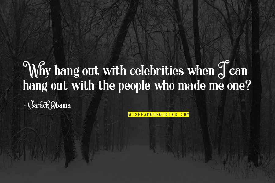 Barack Obama Quotes By Barack Obama: Why hang out with celebrities when I can