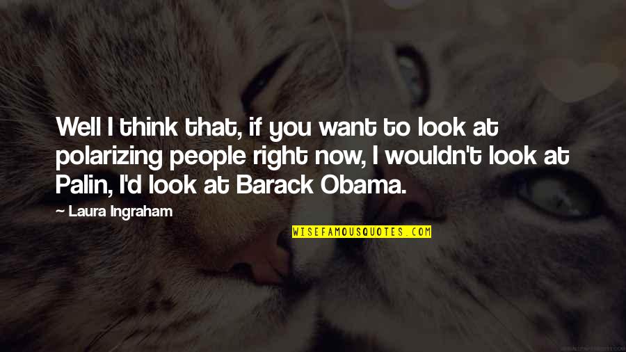 Barack Obama Quotes By Laura Ingraham: Well I think that, if you want to