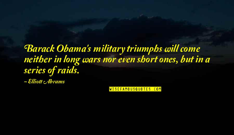 Barack Obama Short Quotes By Elliott Abrams: Barack Obama's military triumphs will come neither in