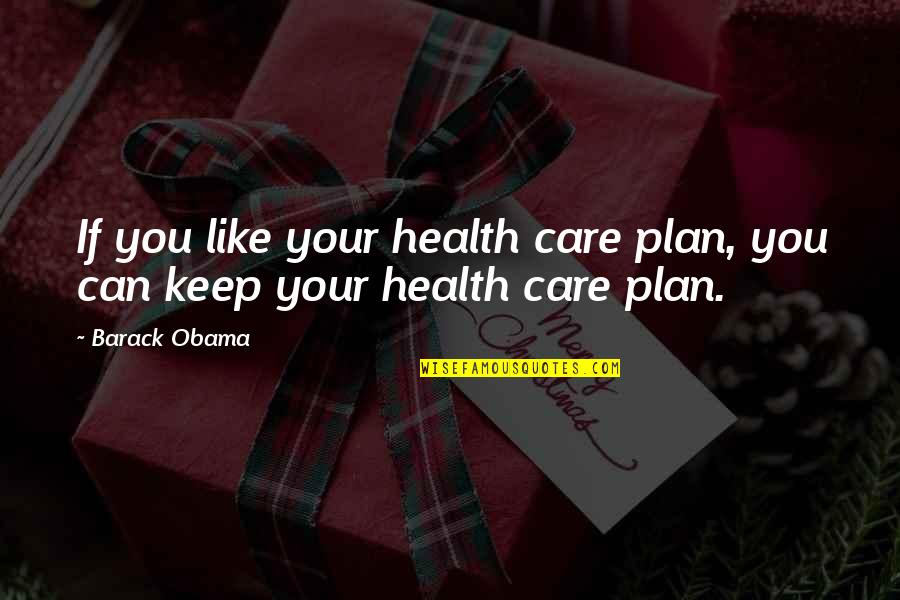 Barack Obama Yes We Can Quotes By Barack Obama: If you like your health care plan, you