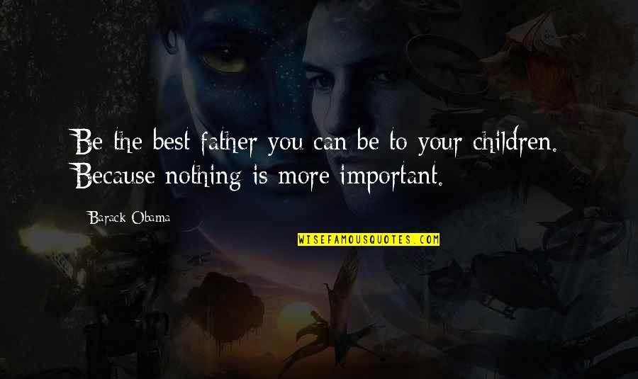 Barack Obama Yes We Can Quotes By Barack Obama: Be the best father you can be to