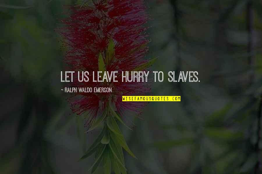 Barack Obama Yes We Can Speech Quotes By Ralph Waldo Emerson: Let us leave hurry to slaves.
