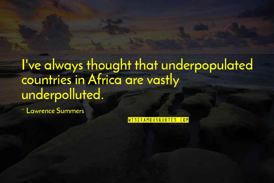 Barack Obamas Best Quotes By Lawrence Summers: I've always thought that underpopulated countries in Africa