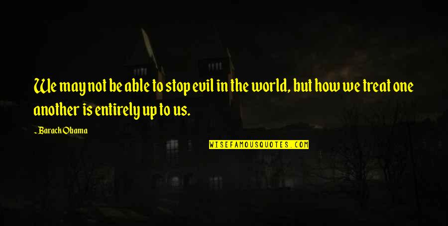 Barack Quotes By Barack Obama: We may not be able to stop evil Barack Quotes By Barack Obama: We may not be able to stop evil