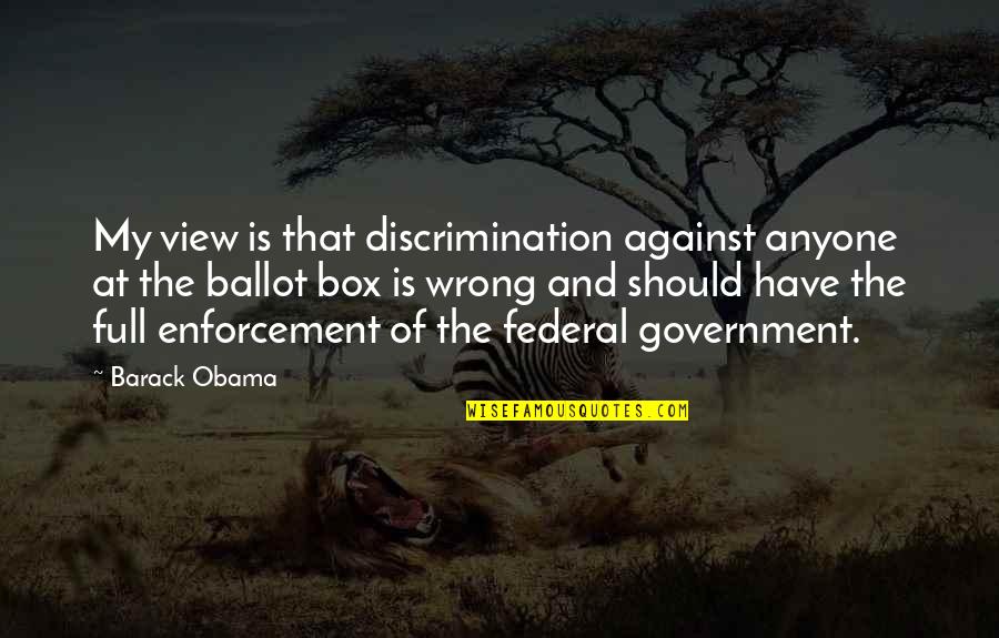 Barack Quotes By Barack Obama: My view is that discrimination against anyone at