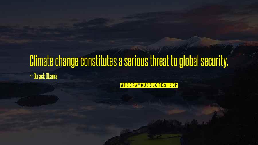 Barack Quotes By Barack Obama: Climate change constitutes a serious threat to global