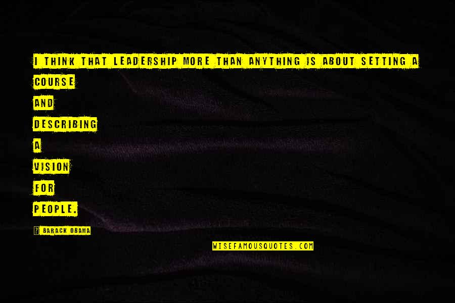 Barack Quotes By Barack Obama: I think that leadership more than anything is Barack Quotes By Barack Obama: I think that leadership more than anything is